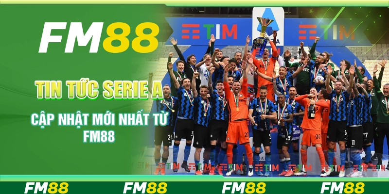 Tin Tức Serie A - Cập Nhật Mới Nhất Từ Nền Tảng FM88