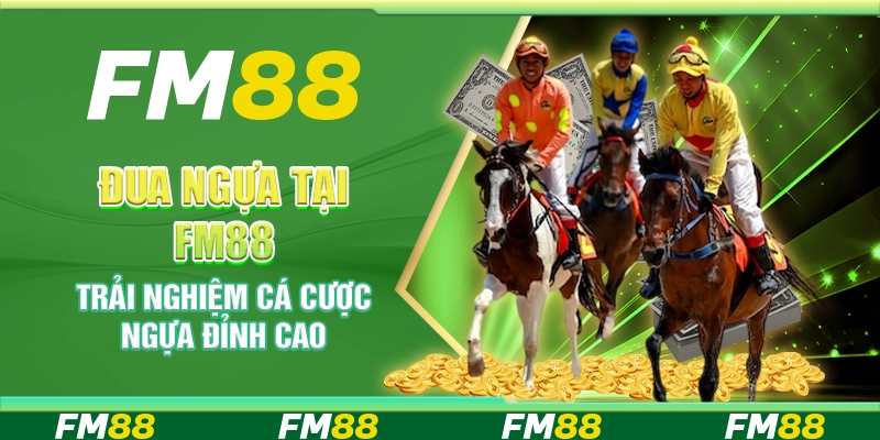 Đua Ngựa Tại Fm88 - Trải Nghiệm Cá Cược Ngựa Đỉnh Cao