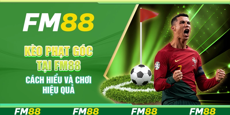 Kèo phạt góc tại FM88 – Cách hiểu và chơi hiệu quả