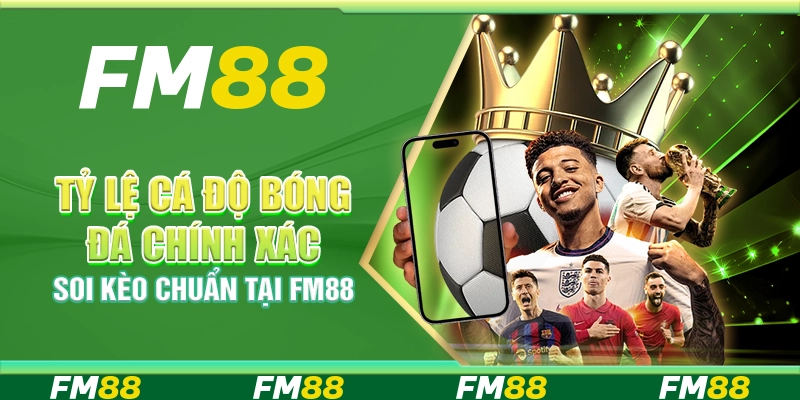 Tỷ Lệ Cá Độ Bóng Đá Chính Xác, Soi Kèo Chuẩn Tại FM88