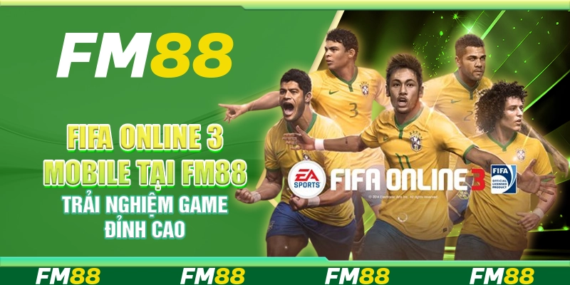 Fifa Online 3 Mobile Tại Fm88 – Trải Nghiệm Game Đỉnh Cao