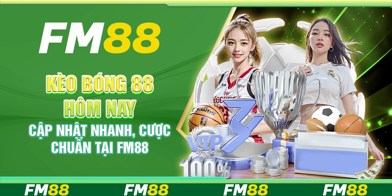 Kèo Bóng 88 Hôm Nay Cập Nhật Nhanh, Cược Chuẩn Tại Fm88