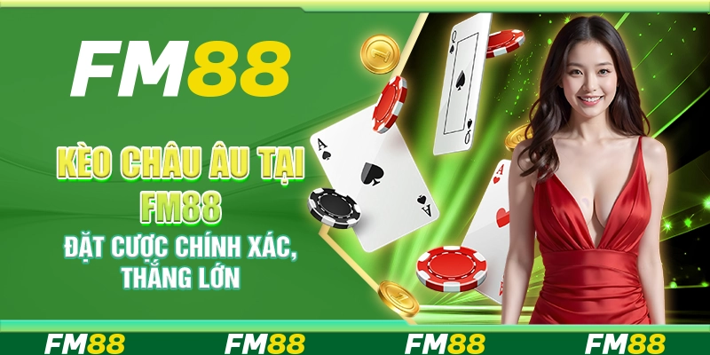 Kèo Châu Âu Tại Fm88 – Đặt Cược Chính Xác, Thắng Lớn
