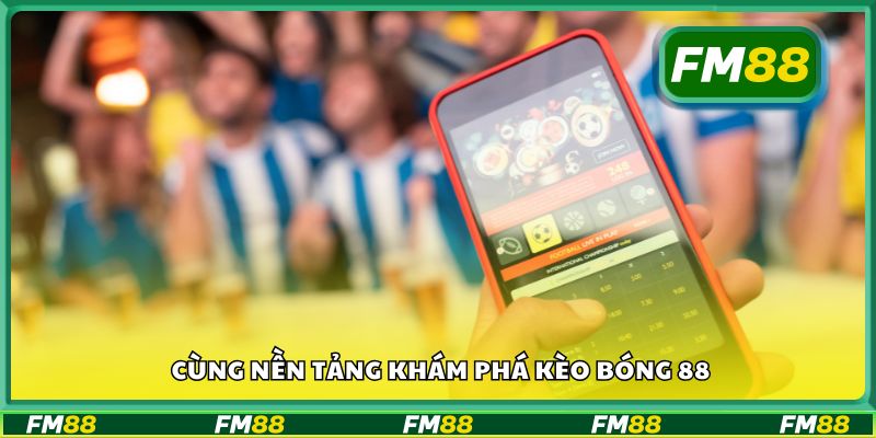 Cùng nền tảng khám phá kèo bóng 88