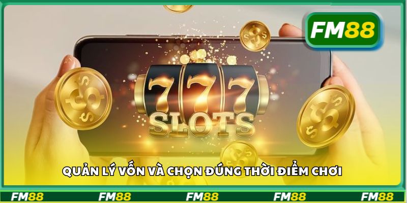 Quản lý vốn và chọn đúng thời điểm chơi