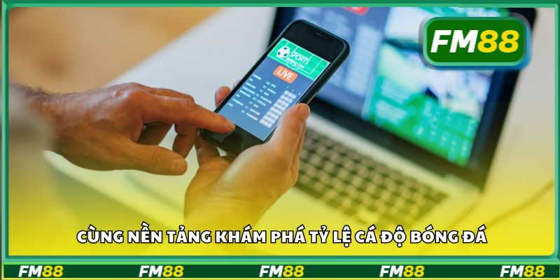 Cùng nền tảng khám phá tỷ lệ cá độ bóng đá