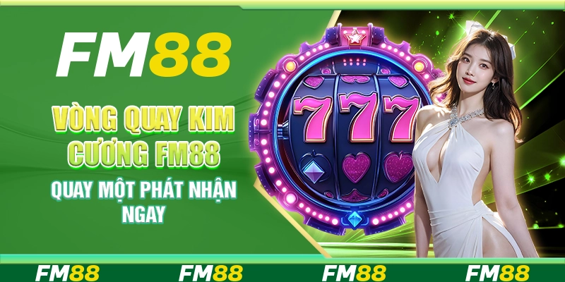 Vòng Quay Kim Cương Fm88 - Quay Một Phát Nhận Ngay