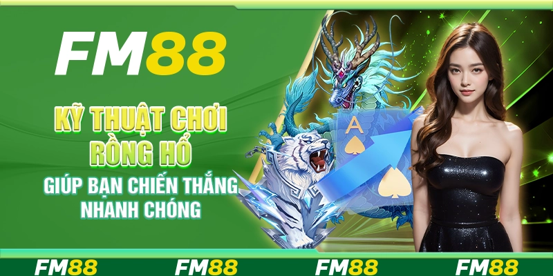 Kỹ Thuật Chơi Rồng Hổ Giúp Bạn Chiến Thắng Nhanh Chóng