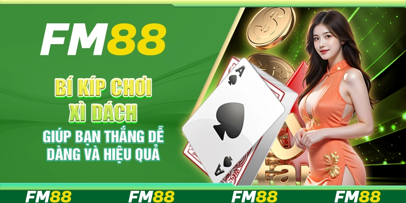 Bí Kíp Chơi Xì Dách Giúp Bạn Thắng Dễ Dàng Và Hiệu Quả