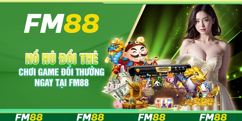 Nổ Hủ Đổi Thẻ – Chơi Game Đổi Thưởng Ngay Tại Fm88