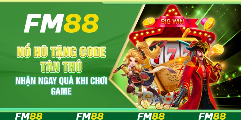 Nổ hũ tặng code tân thủ - Nhận ngay quà khi chơi game