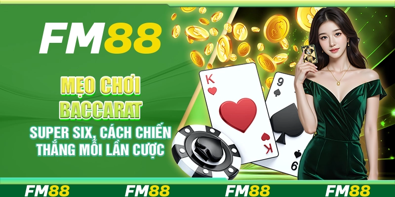 Mẹo chơi Baccarat Super Six, cách chiến thắng mỗi lần cược