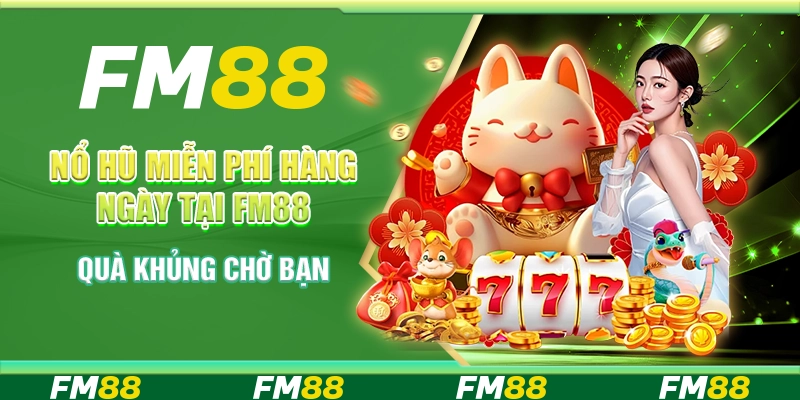 Nổ Hũ Miễn Phí Hàng Ngày Tại Fm88 - Quà Khủng Chờ Bạn