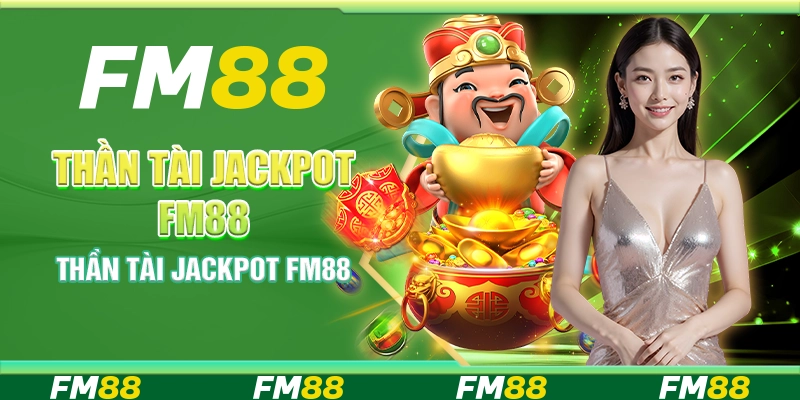 Thần Tài Jackpot Fm88 - May Mắn Đến Bất Ngờ Từ Nền Tảng