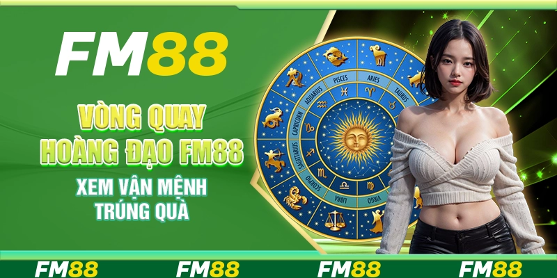 Vòng Quay Hoàng Đạo Fm88 - Xem Vận Mệnh, Trúng Quà