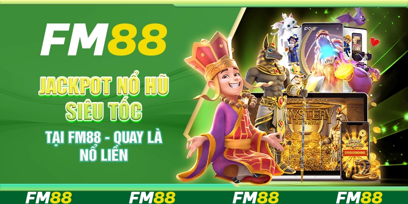 Jackpot Nổ Hũ Siêu Tốc Tại Fm88 - Quay Là Nổ Liền Tay