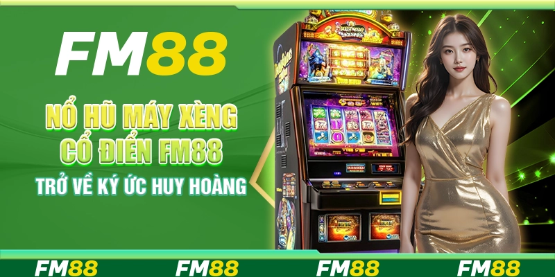 Nổ Hũ Máy Xèng Cổ Điển Fm88 - Trở Về Ký Ức Huy Hoàng