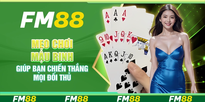 Mẹo Chơi Mậu Binh Giúp Bạn Chiến Thắng Mọi Đối Thủ
