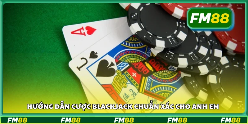 Hướng dẫn cược Blackjack chuẩn xác