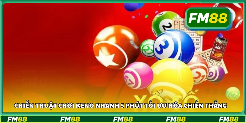 Mẹo chơi Keno 5 phút để dễ trúng