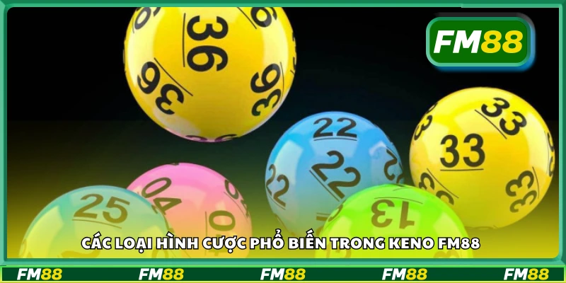 Một vài loại hình cược phổ biến trong Keno FM88