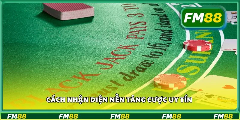 Cách nhận diện nền tảng cược uy tín