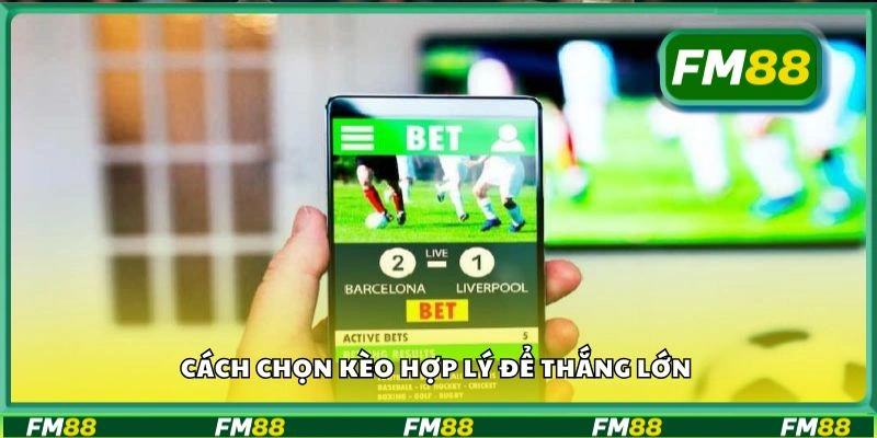 Cách chọn kèo hợp lý để thắng lớn
