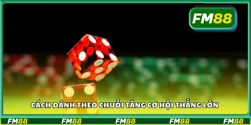 Cách đánh theo chuỗi tăng cơ hội thắng lớn