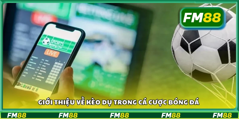 Đôi nét về kèo dụ trong cá cược bóng đá
