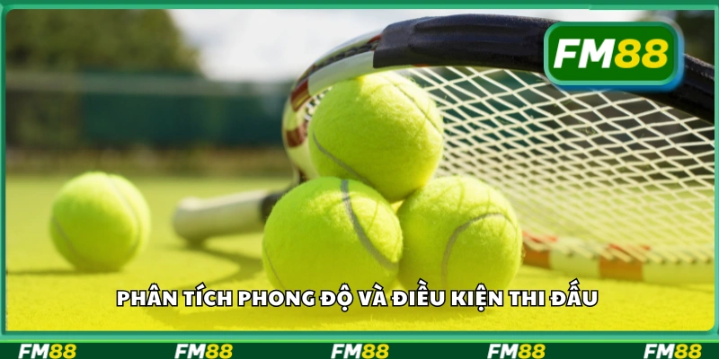 Phân tích phong độ và điều kiện thi đấu