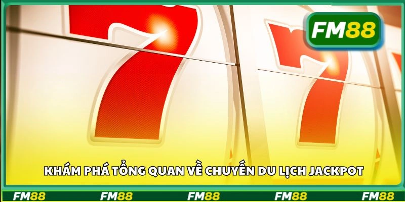 Khám phá tổng quan về chuyến du lịch Jackpot