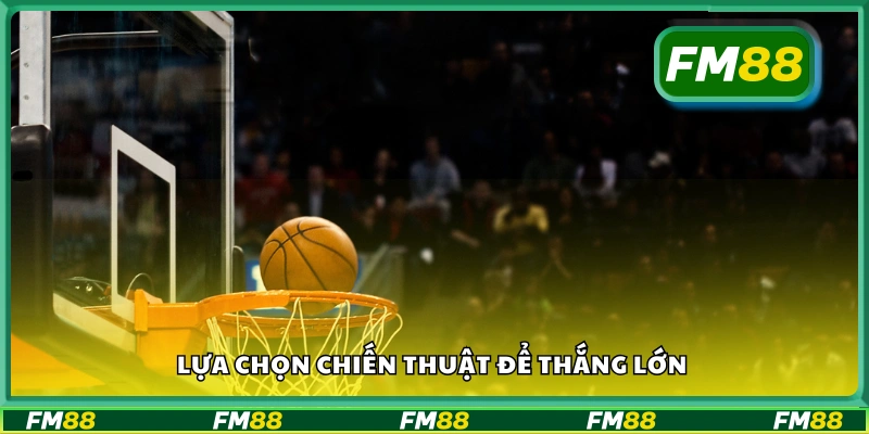 Lựa chọn chiến thuật để thắng lớn