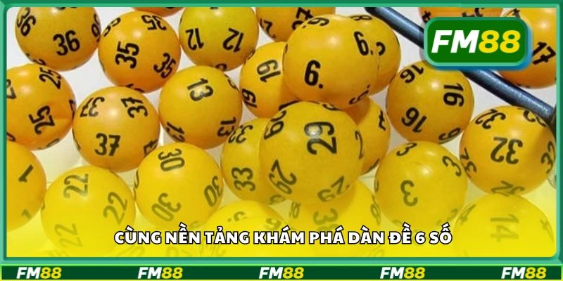 Cùng nền tảng khám phá dàn đề 6 số