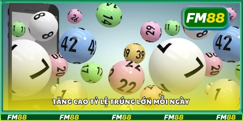 Tăng cao tỷ lệ trúng lớn mỗi ngày