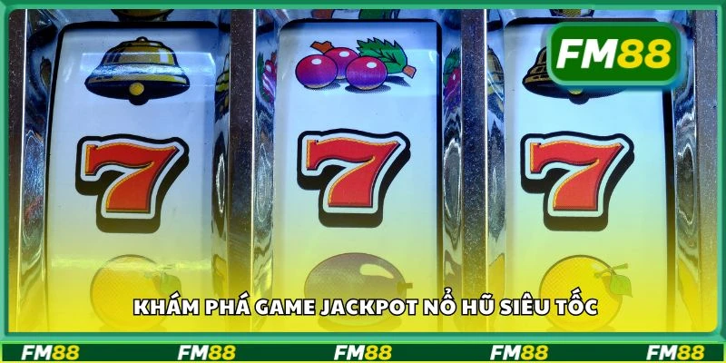 Khám phá game Jackpot Nổ Hũ Siêu Tốc