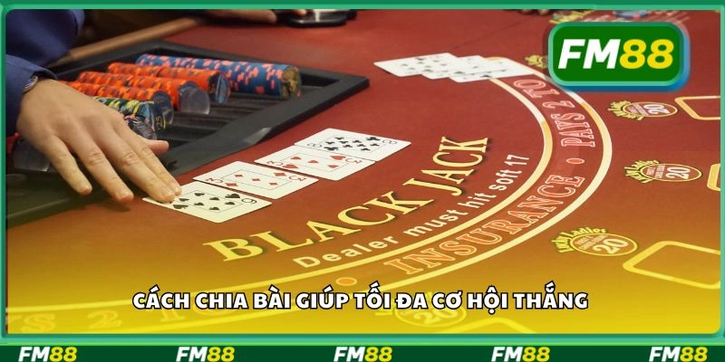 Cách chia bài giúp tối đa cơ hội thắng