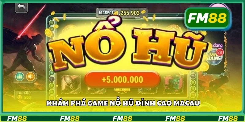 Khám phá game Nổ Hũ Đỉnh Cao Macau