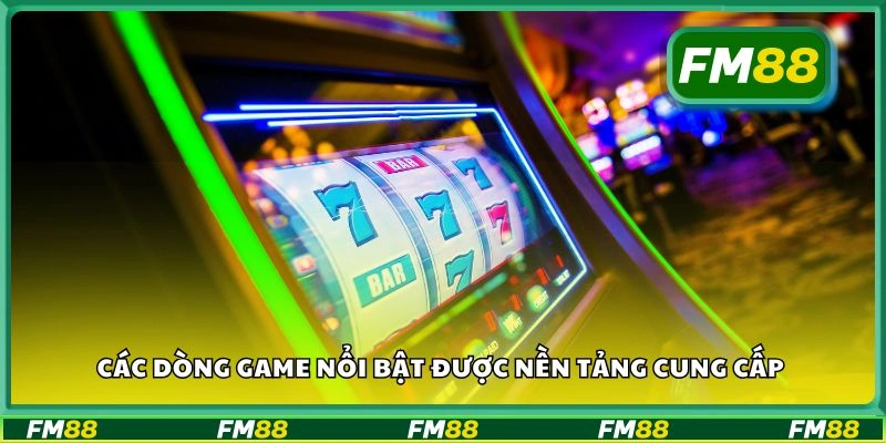 Các dòng game nổi bật được nền tảng cung cấp