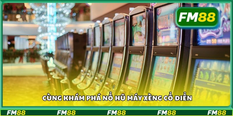 Cùng khám phá nổ hũ máy xèng cổ điển