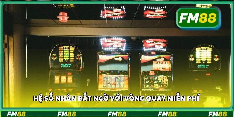 Hệ số nhân bất ngờ với vòng quay miễn phí