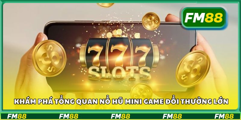 Khám phá tổng quan nổ hũ mini game đổi thưởng lớn