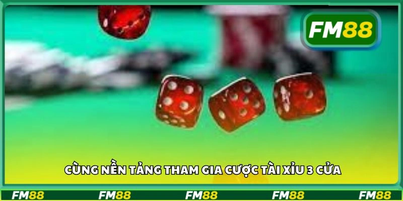 Cùng nền tảng tham gia cược Tài Xỉu 3 cửa
