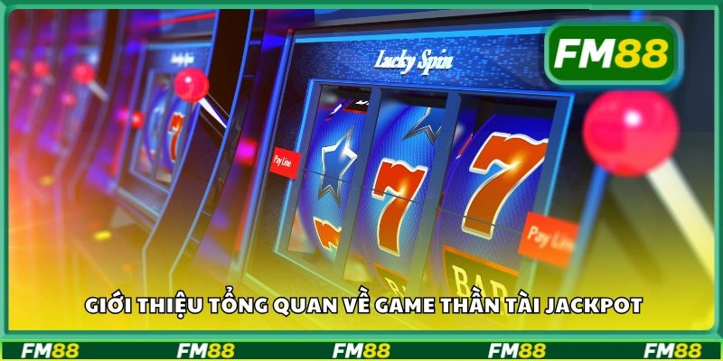Giới thiệu tổng quan về game Thần Tài Jackpot