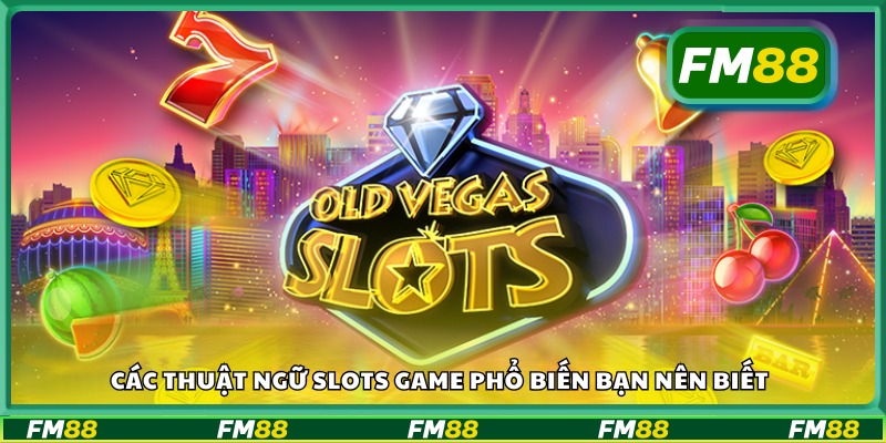 Những thuật ngữ slot thông dụng không thể bỏ qua