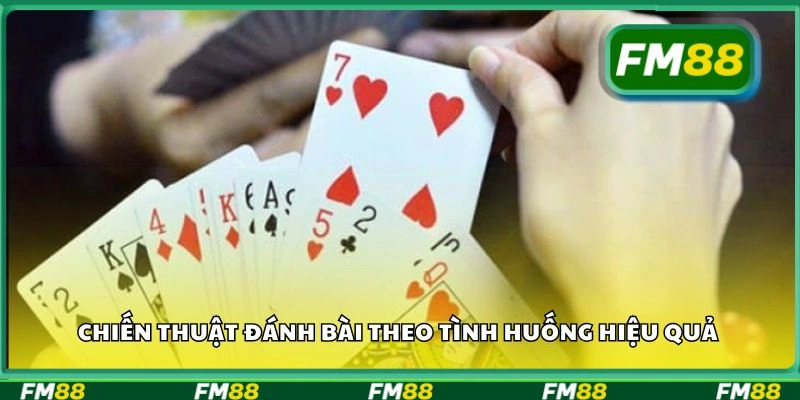 Chiến thuật đánh bài theo tình huống hiệu quả