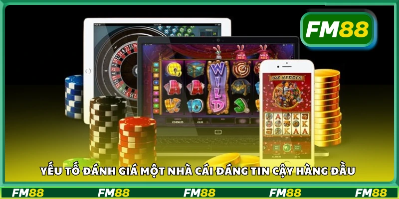 Các yếu tố đánh giá một nhà cái đáng tin cậy hàng đầu