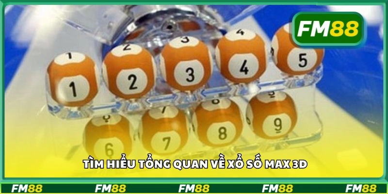 Tìm hiểu tổng quan về xổ số Max 3D