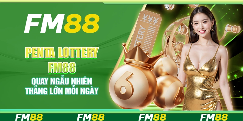 Penta Lottery FM88 – Quay ngẫu nhiên thắng lớn mỗi ngày