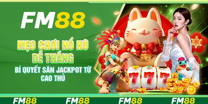 Mẹo chơi nổ hũ dễ thắng – Bí quyết săn Jackpot từ cao thủ