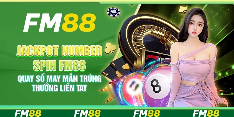 Jackpot Number Spin FM88 – Quay số may mắn trúng thưởng liền tay